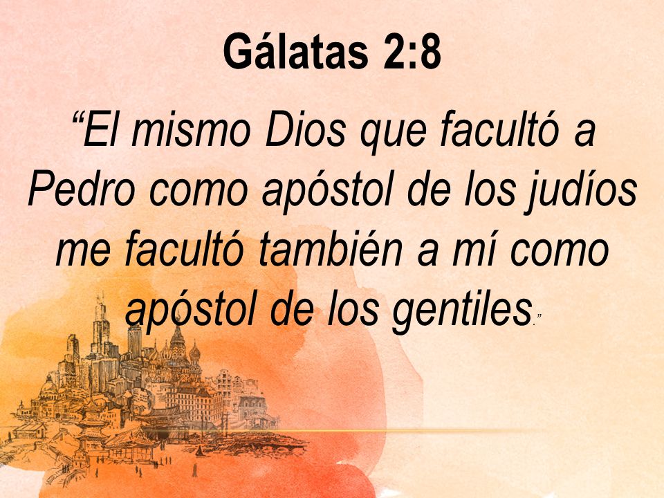 Gálatas 2:8 El mismo Dios que facultó a Pedro como apóstol de los judíos me facultó también a mí como apóstol de los gentiles.