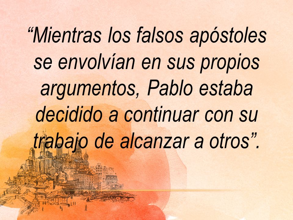 Mientras los falsos apóstoles se envolvían en sus propios argumentos, Pablo estaba decidido a continuar con su trabajo de alcanzar a otros .