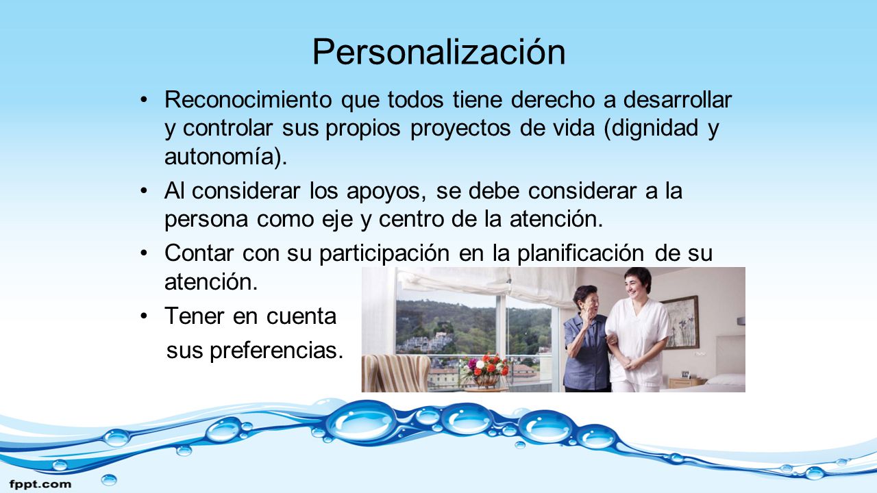 Personalización Reconocimiento que todos tiene derecho a desarrollar y controlar sus propios proyectos de vida (dignidad y autonomía).