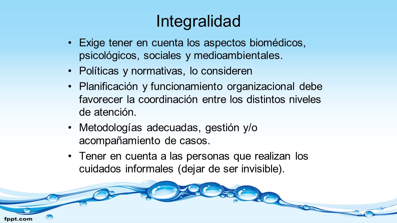 Integralidad Exige tener en cuenta los aspectos biomédicos, psicológicos, sociales y medioambientales.