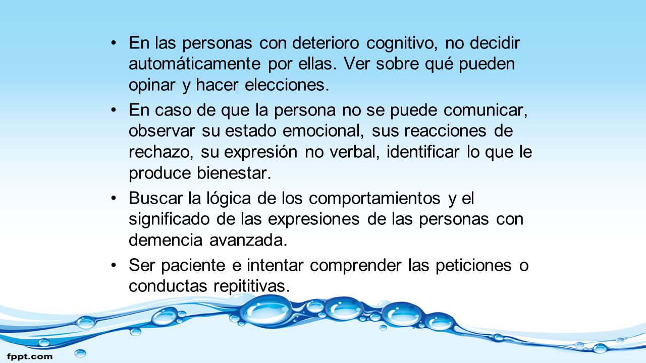 En las personas con deterioro cognitivo, no decidir automáticamente por ellas. Ver sobre qué pueden opinar y hacer elecciones.