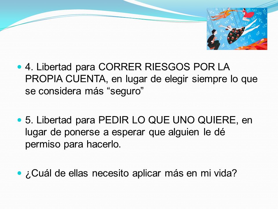 4. Libertad para CORRER RIESGOS POR LA PROPIA CUENTA, en lugar de elegir siempre lo que se considera más seguro