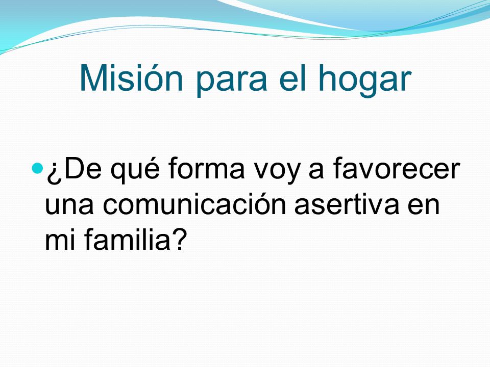 Misión para el hogar ¿De qué forma voy a favorecer una comunicación asertiva en mi familia