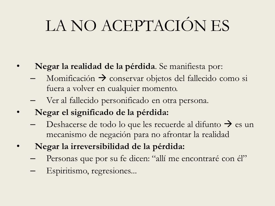 LA NO ACEPTACIÓN ES Negar la realidad de la pérdida. Se manifiesta por: