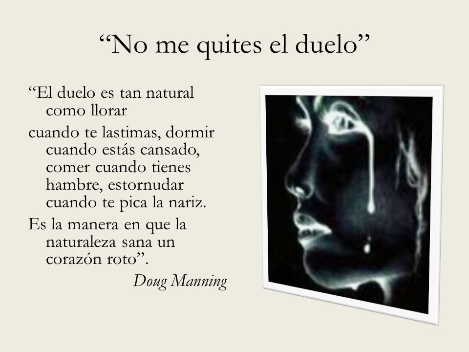 No me quites el duelo El duelo es tan natural como llorar