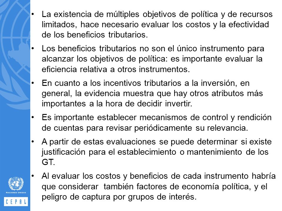 La existencia de múltiples objetivos de política y de recursos limitados, hace necesario evaluar los costos y la efectividad de los beneficios tributarios.