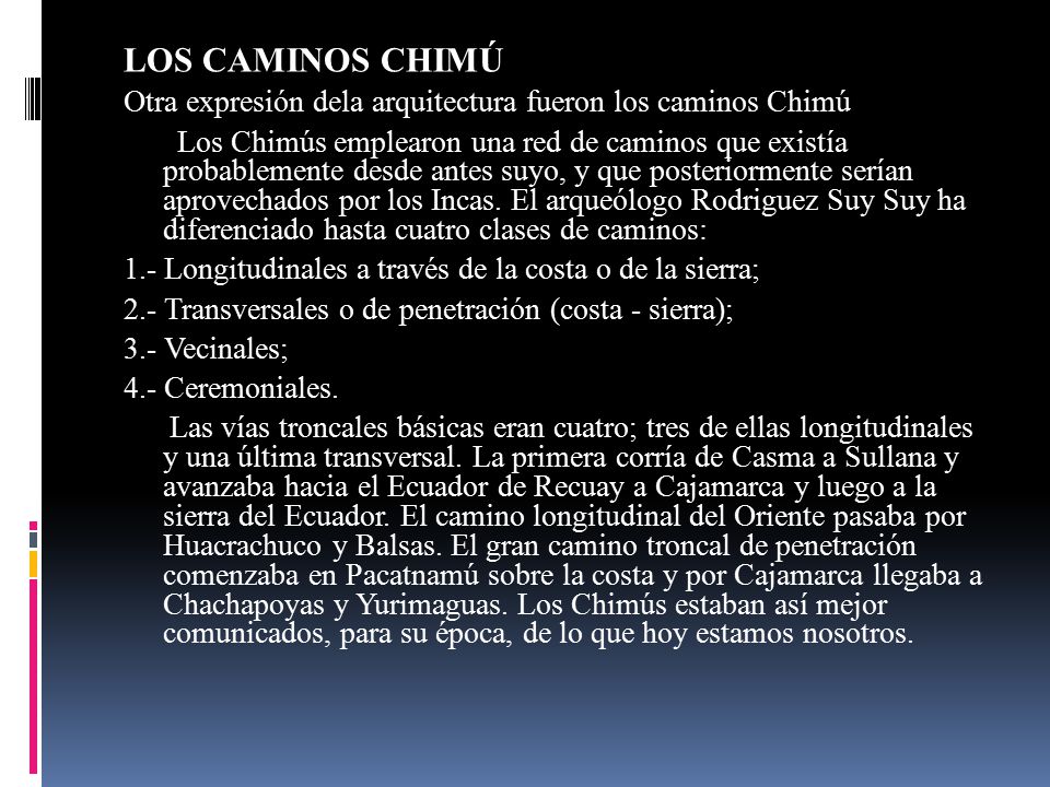 LOS CAMINOS CHIMÚ Otra expresión dela arquitectura fueron los caminos Chimú.
