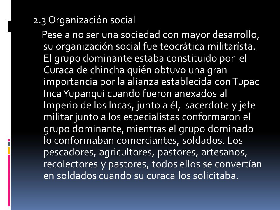 2.3 Organización social Pese a no ser una sociedad con mayor desarrollo, su organización social fue teocrática militarísta.
