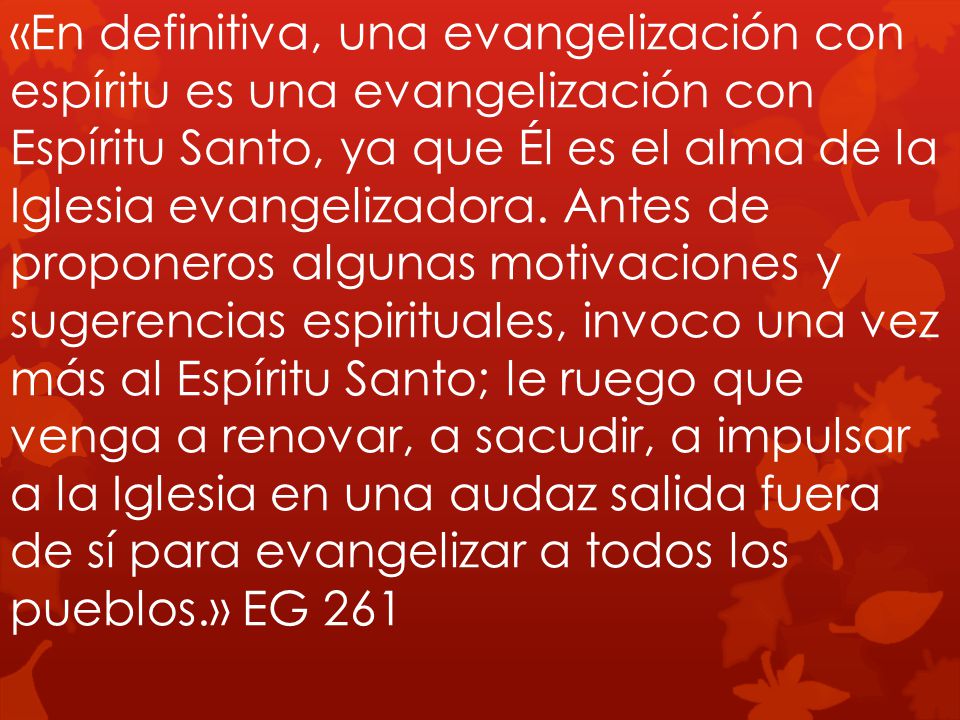 «En definitiva, una evangelización con espíritu es una evangelización con Espíritu Santo, ya que Él es el alma de la Iglesia evangelizadora.