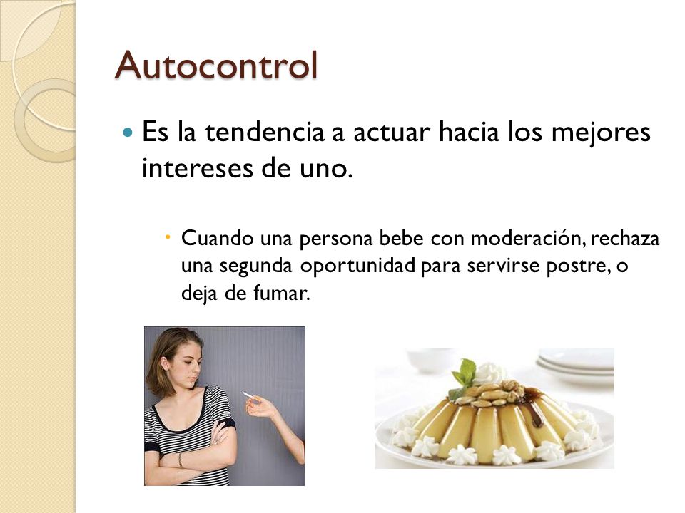 Autocontrol Es la tendencia a actuar hacia los mejores intereses de uno.