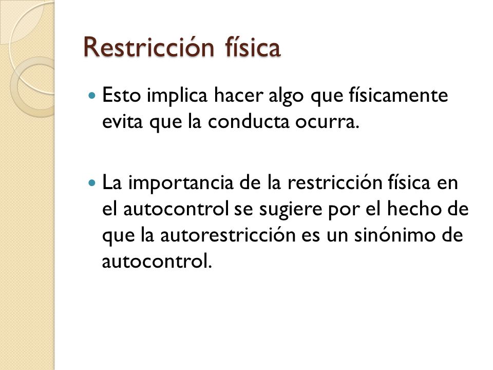 Restricción física Esto implica hacer algo que físicamente evita que la conducta ocurra.