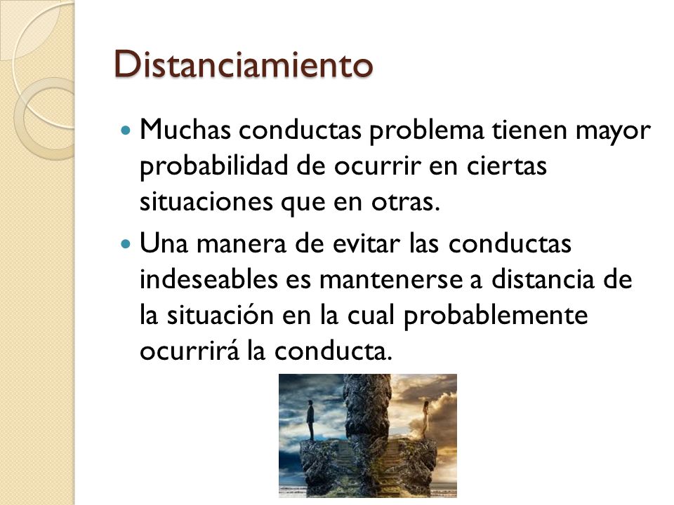 Distanciamiento Muchas conductas problema tienen mayor probabilidad de ocurrir en ciertas situaciones que en otras.