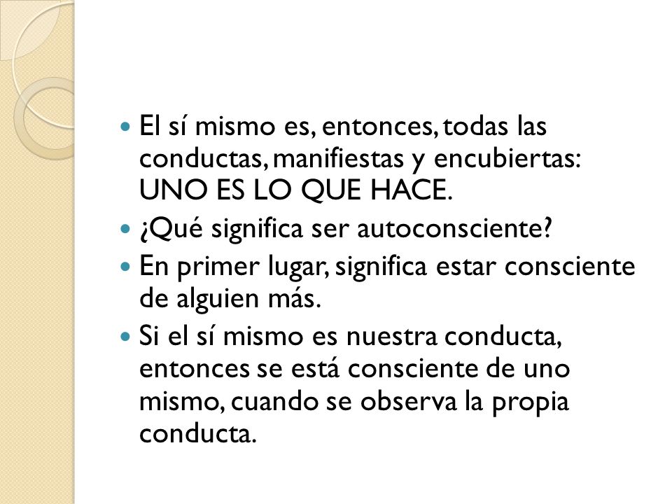 El sí mismo es, entonces, todas las conductas, manifiestas y encubiertas: UNO ES LO QUE HACE.