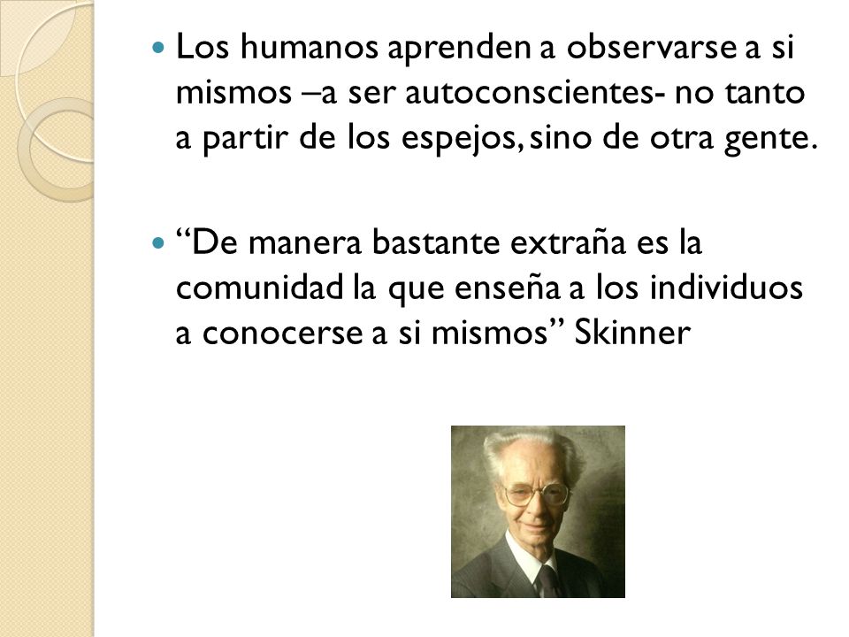 Los humanos aprenden a observarse a si mismos –a ser autoconscientes- no tanto a partir de los espejos, sino de otra gente.