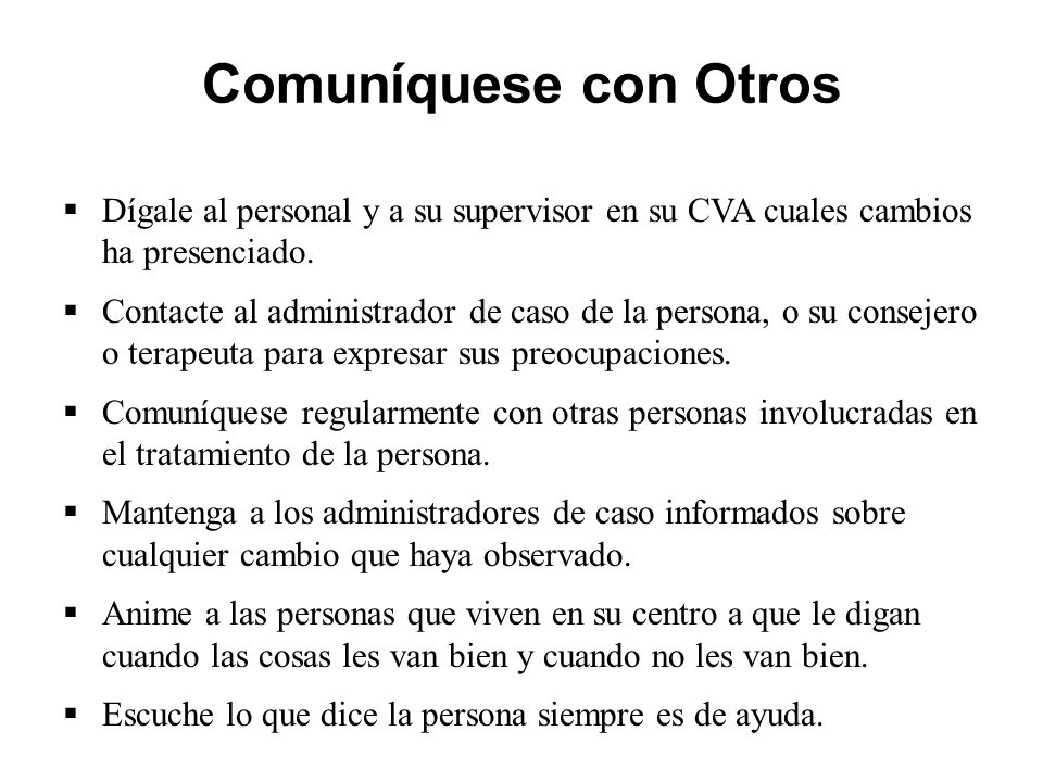 Comuníquese con Otros Dígale al personal y a su supervisor en su CVA cuales cambios ha presenciado.
