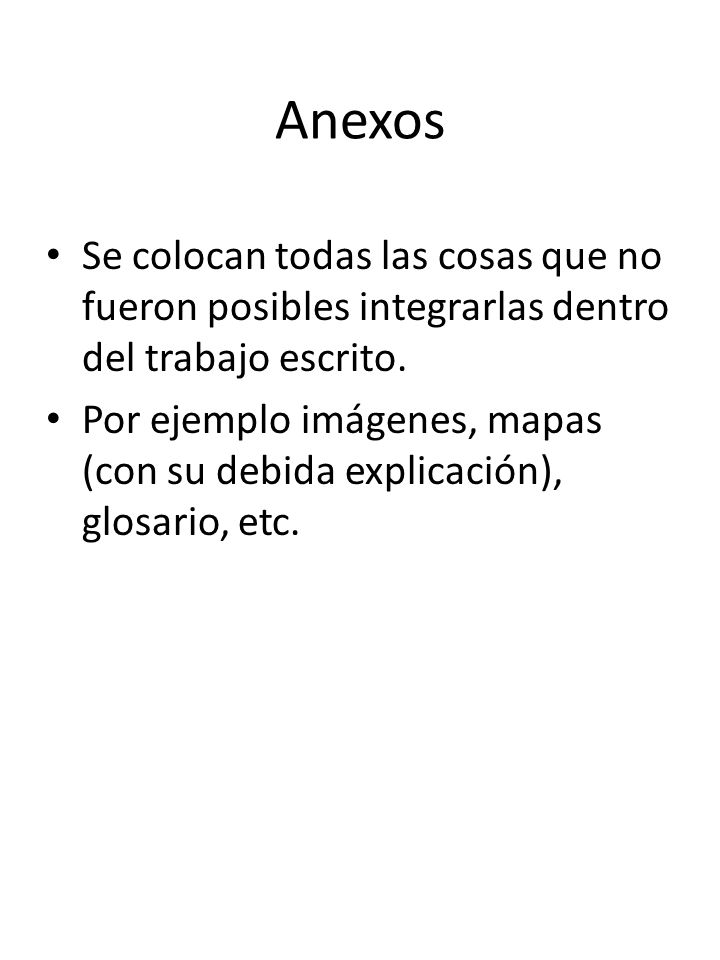 Anexos Se colocan todas las cosas que no fueron posibles integrarlas dentro del trabajo escrito.