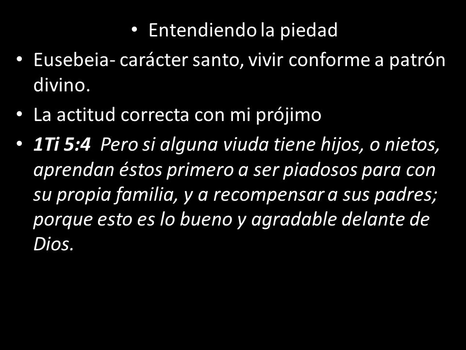 Entendiendo la piedad Eusebeia- carácter santo, vivir conforme a patrón divino. La actitud correcta con mi prójimo.