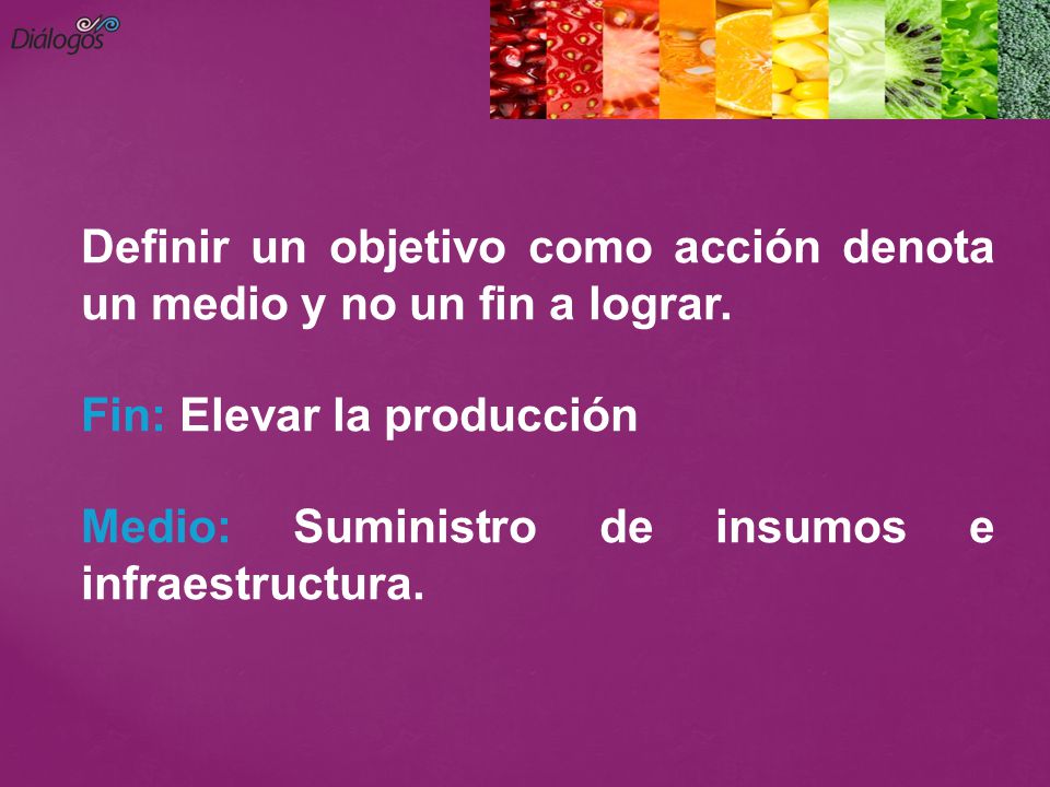 Definir un objetivo como acción denota un medio y no un fin a lograr.