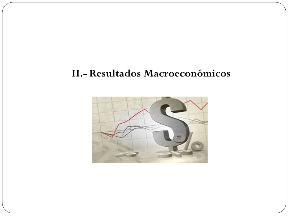 II.- Resultados Macroeconómicos