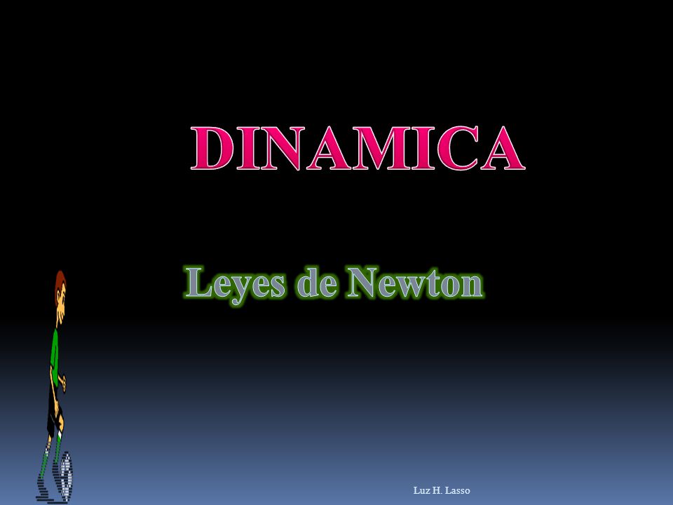 DINAMICA Leyes de Newton Luz H. Lasso