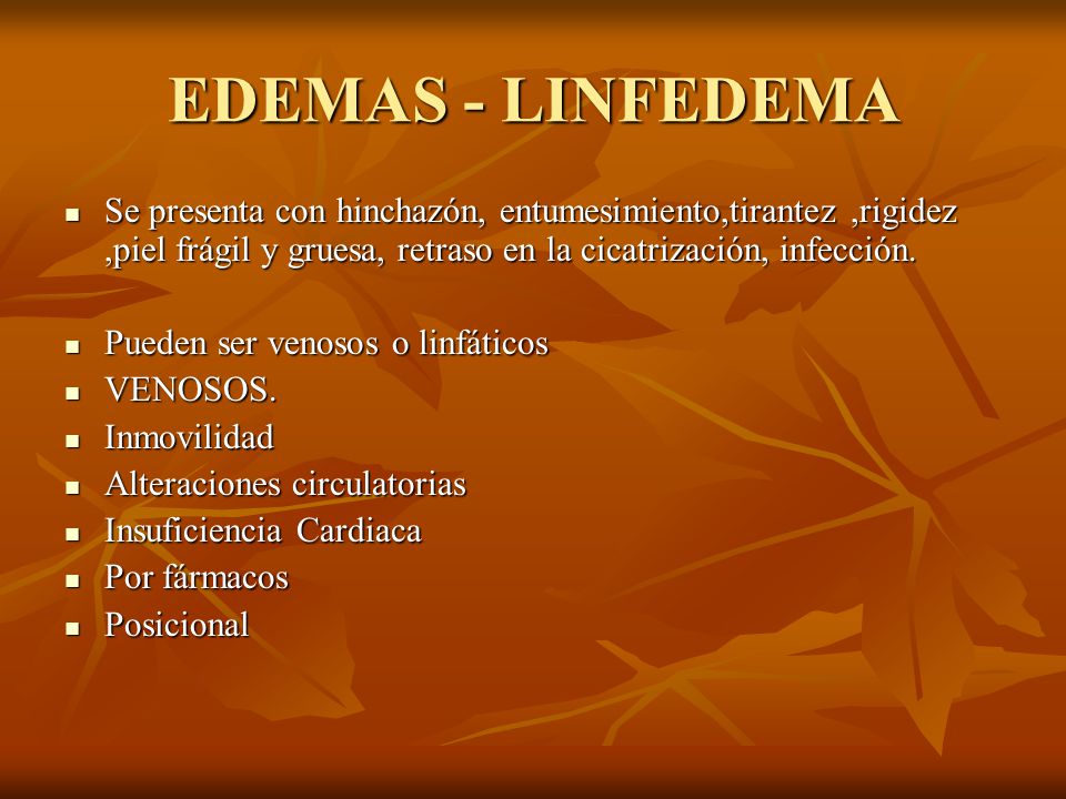 EDEMAS - LINFEDEMA Se presenta con hinchazón, entumesimiento,tirantez ,rigidez ,piel frágil y gruesa, retraso en la cicatrización, infección.
