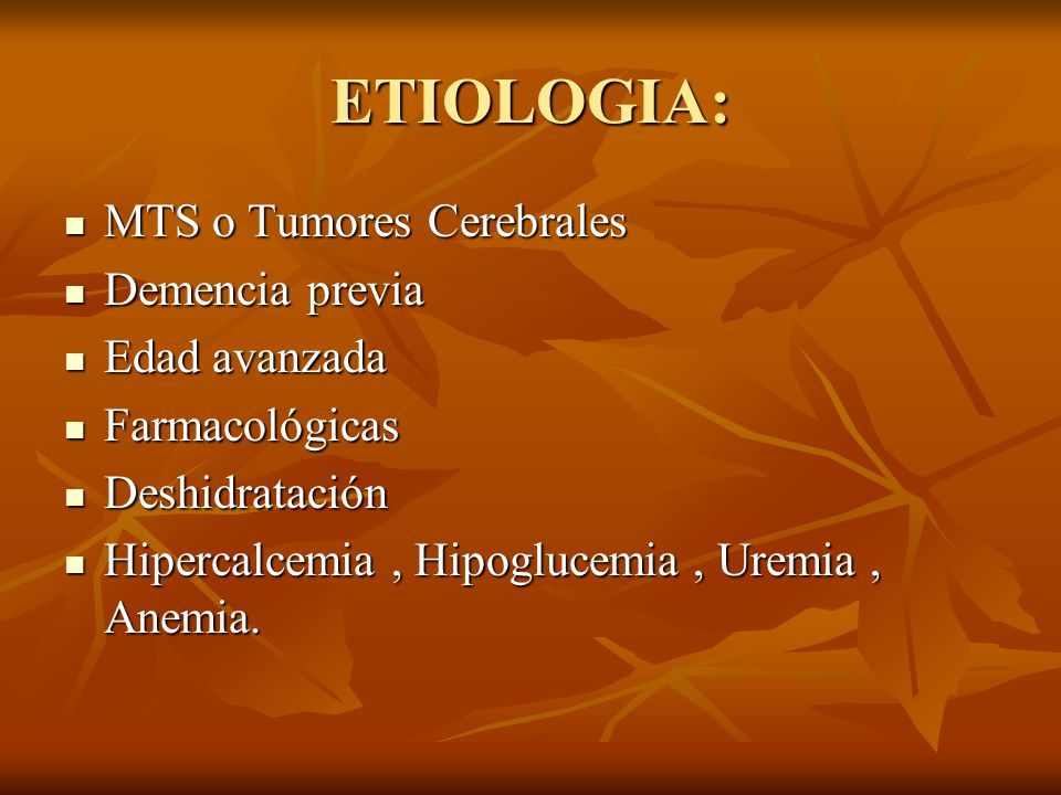 ETIOLOGIA: MTS o Tumores Cerebrales Demencia previa Edad avanzada