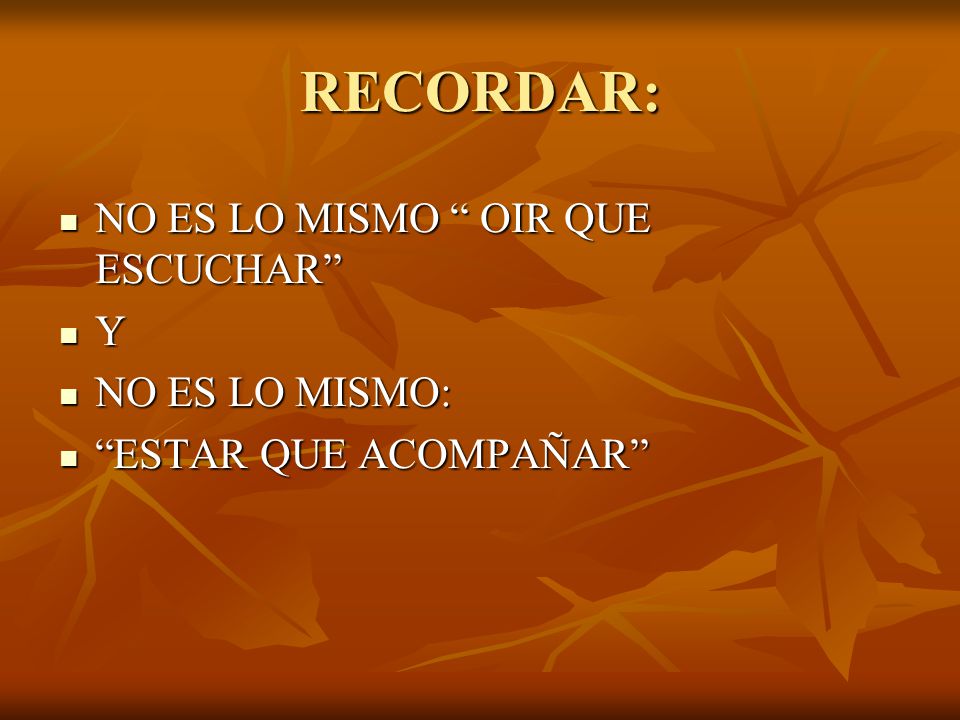 RECORDAR: NO ES LO MISMO OIR QUE ESCUCHAR Y NO ES LO MISMO: