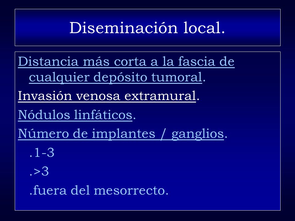 Diseminación local. Distancia más corta a la fascia de cualquier depósito tumoral. Invasión venosa extramural.