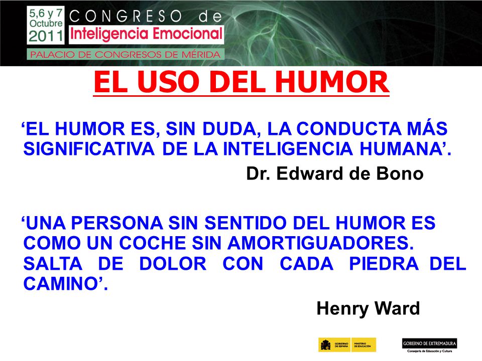 EL USO DEL HUMOR ‘EL HUMOR ES, SIN DUDA, LA CONDUCTA MÁS SIGNIFICATIVA DE LA INTELIGENCIA HUMANA’. Dr. Edward de Bono.