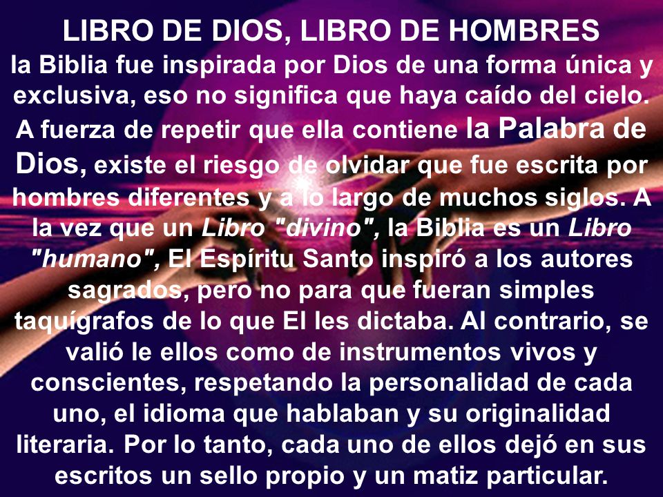 LIBRO DE DIOS, LIBRO DE HOMBRES la Biblia fue inspirada por Dios de una forma única y exclusiva, eso no significa que haya caído del cielo.