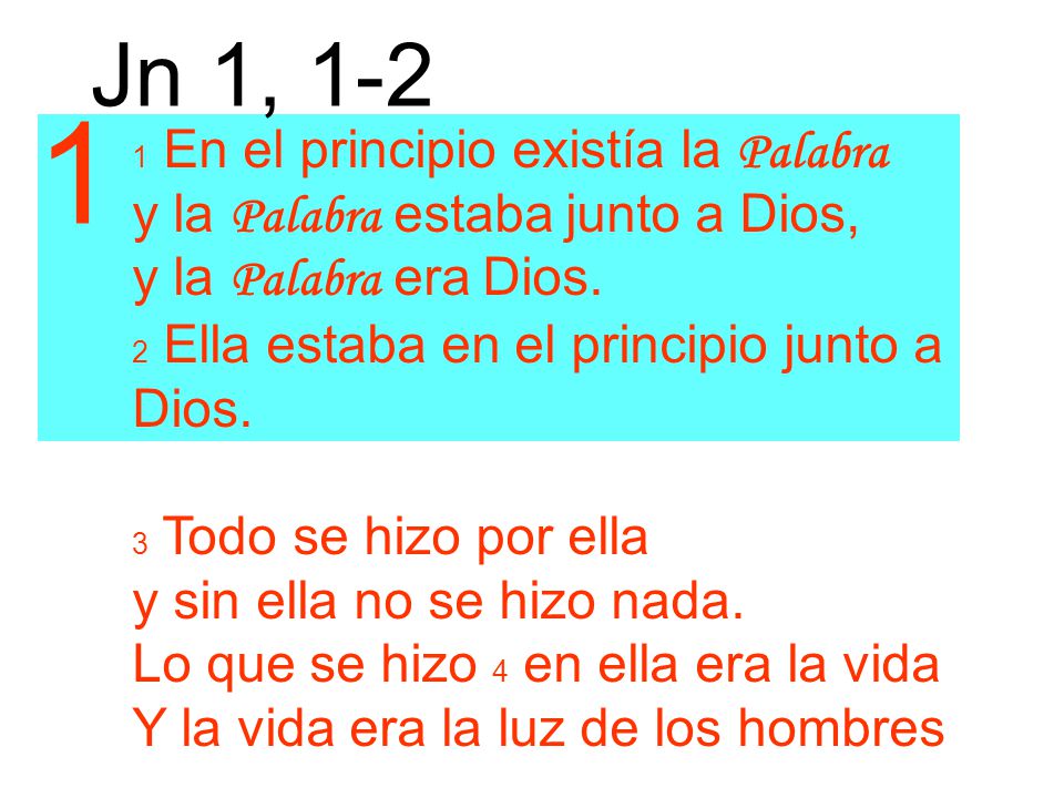 1 Jn 1, 1-2 y la Palabra estaba junto a Dios, y la Palabra era Dios.