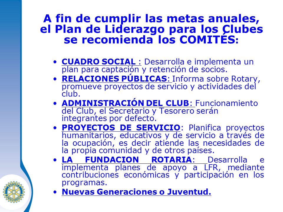 A fin de cumplir las metas anuales, el Plan de Liderazgo para los Clubes se recomienda los COMITÉS: