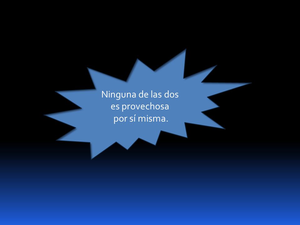 Ninguna de las dos es provechosa por sí misma.
