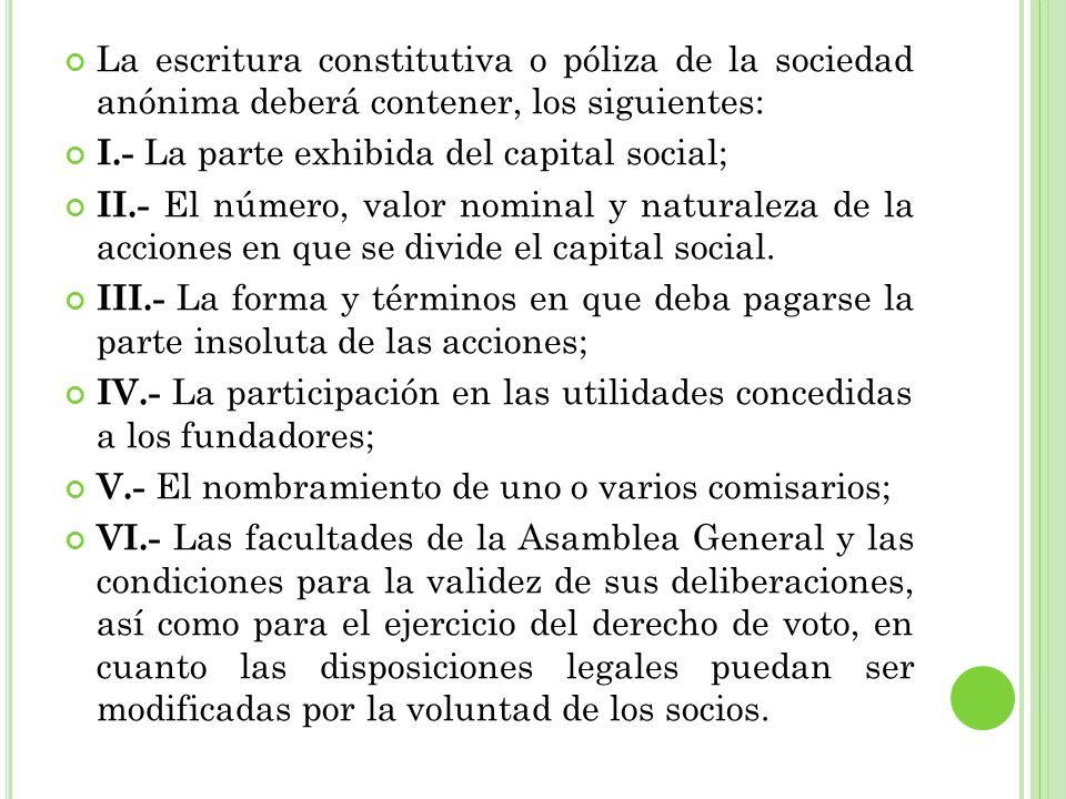 La escritura constitutiva o póliza de la sociedad anónima deberá contener, los siguientes:
