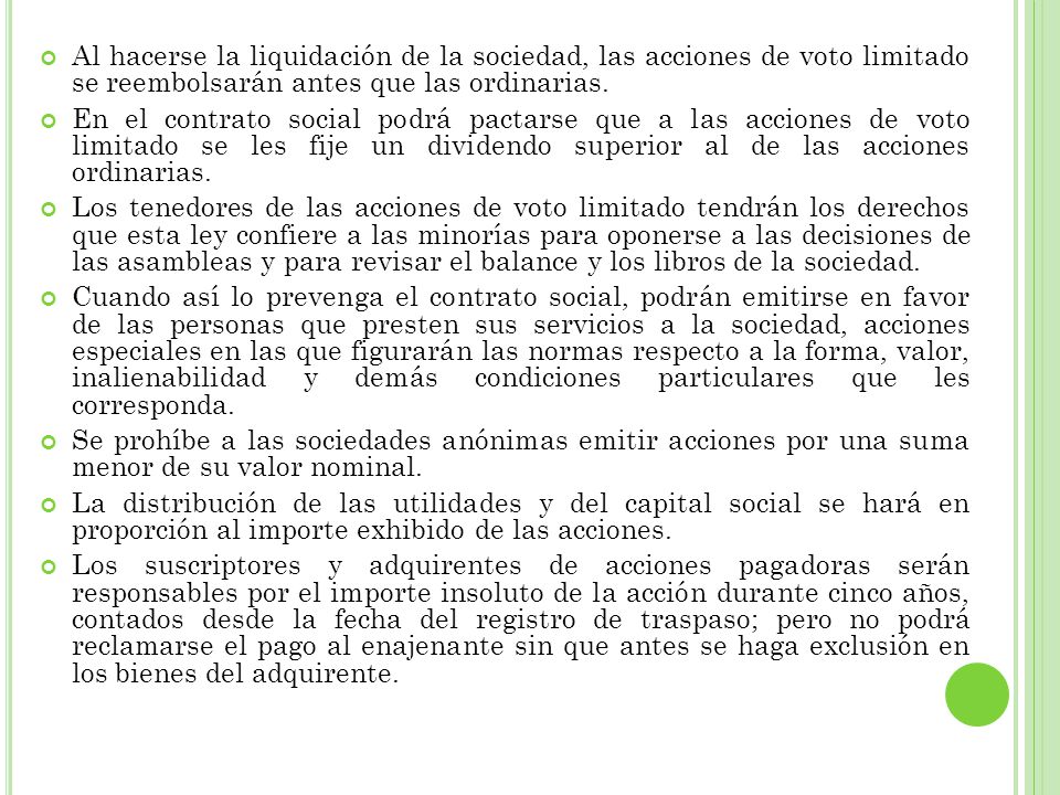 Al hacerse la liquidación de la sociedad, las acciones de voto limitado se reembolsarán antes que las ordinarias.
