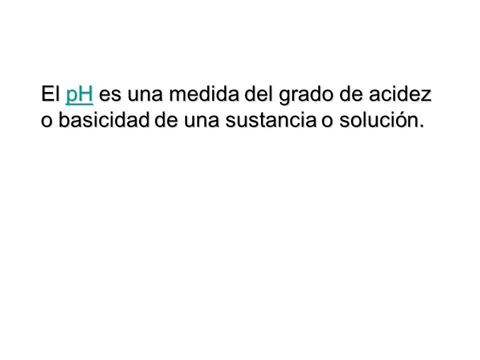El pH es una medida del grado de acidez o basicidad de una sustancia o solución.