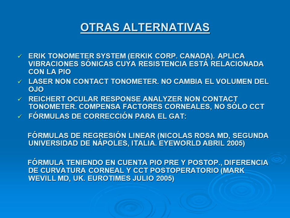 OTRAS ALTERNATIVAS ERIK TONOMETER SYSTEM (ERKIK CORP. CANADA). APLICA VIBRACIONES SÓNICAS CUYA RESISTENCIA ESTÁ RELACIONADA CON LA PIO.