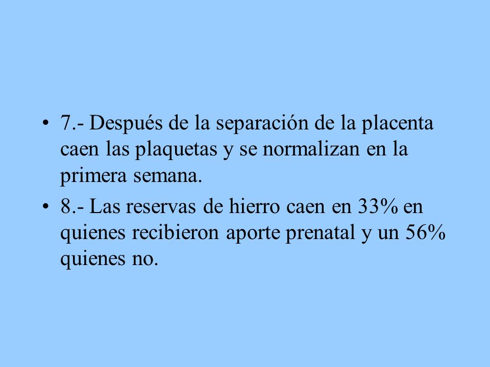 7.- Después de la separación de la placenta caen las plaquetas y se normalizan en la primera semana.