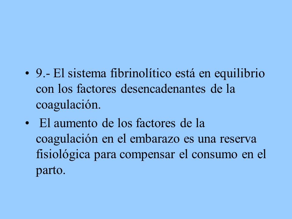 9.- El sistema fibrinolítico está en equilibrio con los factores desencadenantes de la coagulación.