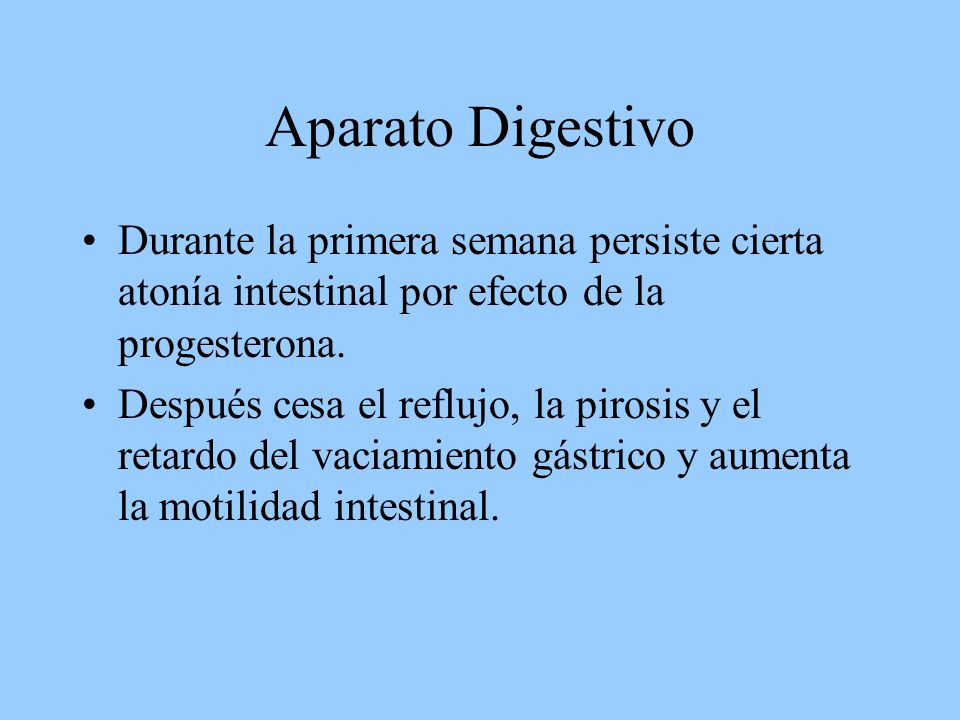 Aparato Digestivo Durante la primera semana persiste cierta atonía intestinal por efecto de la progesterona.