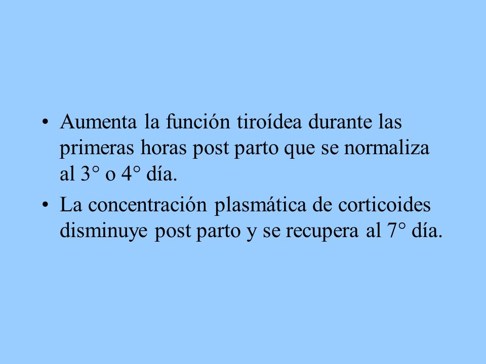 Aumenta la función tiroídea durante las primeras horas post parto que se normaliza al 3° o 4° día.