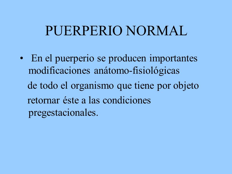 PUERPERIO NORMAL En el puerperio se producen importantes modificaciones anátomo-fisiológicas. de todo el organismo que tiene por objeto.