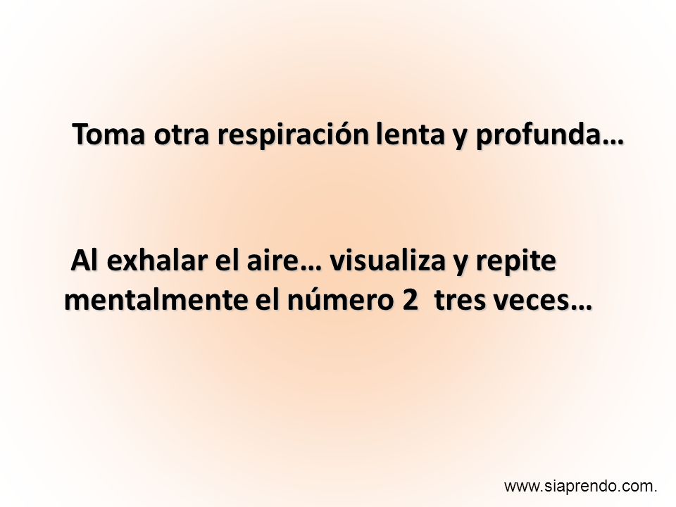 Toma otra respiración lenta y profunda… Al exhalar el aire… visualiza y repite mentalmente el número 2 tres veces…