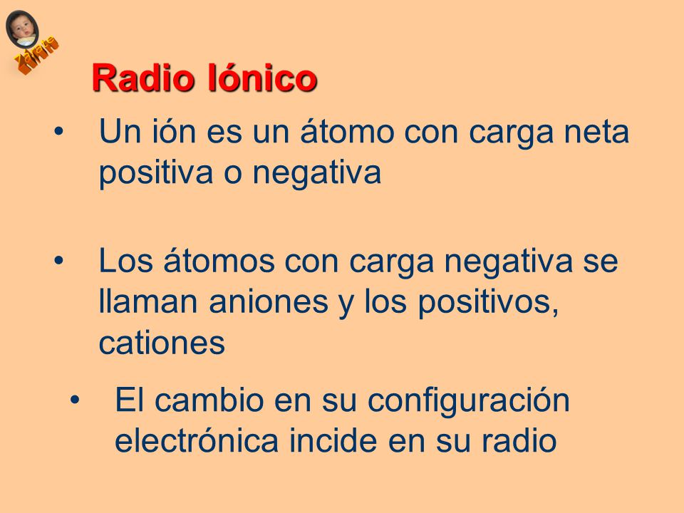 Radio Iónico Un ión es un átomo con carga neta positiva o negativa