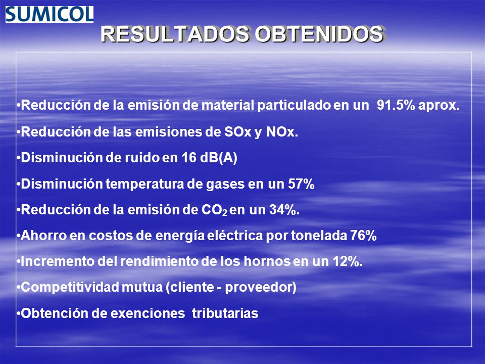RESULTADOS OBTENIDOS Reducción de la emisión de material particulado en un 91.5% aprox. Reducción de las emisiones de SOx y NOx.