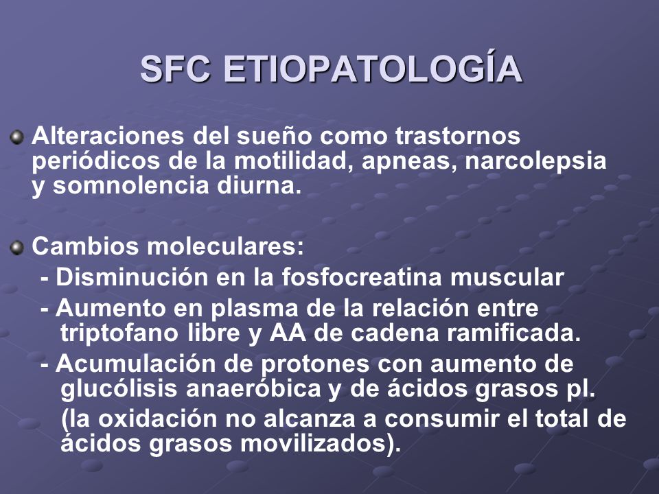 SFC ETIOPATOLOGÍA Alteraciones del sueño como trastornos periódicos de la motilidad, apneas, narcolepsia y somnolencia diurna.