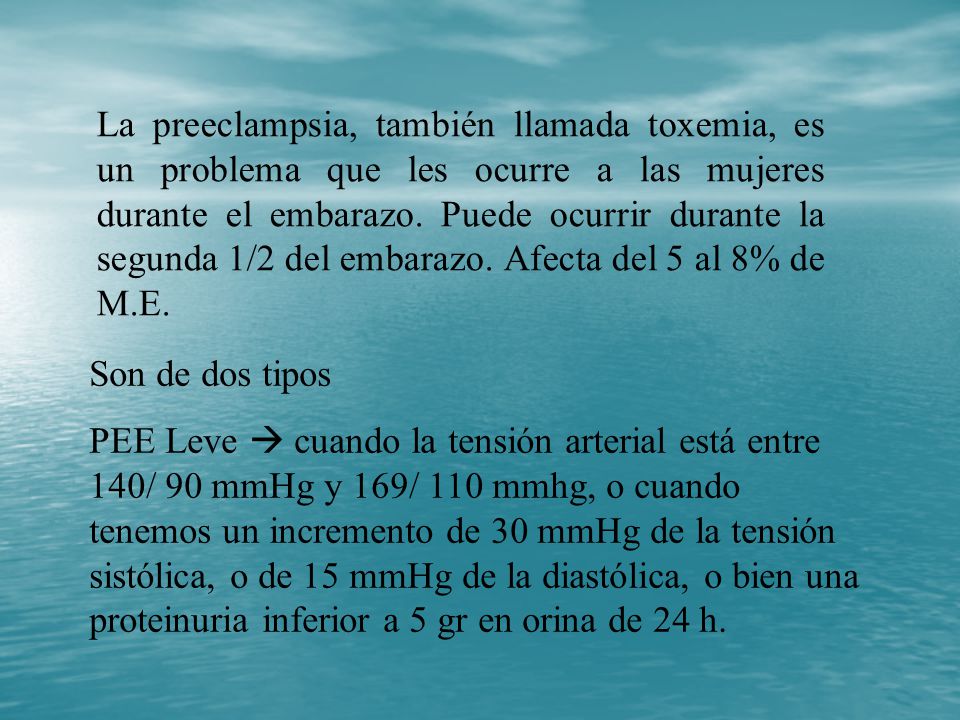 La preeclampsia, también llamada toxemia, es un problema que les ocurre a las mujeres durante el embarazo. Puede ocurrir durante la segunda 1/2 del embarazo. Afecta del 5 al 8% de M.E.
