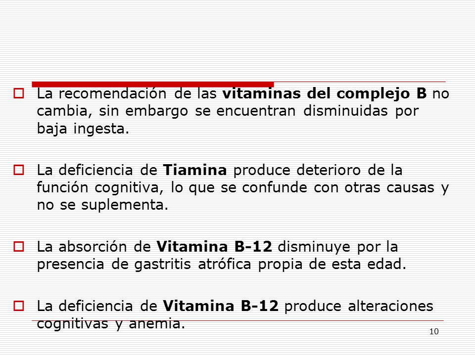 La recomendación de las vitaminas del complejo B no cambia, sin embargo se encuentran disminuidas por baja ingesta.
