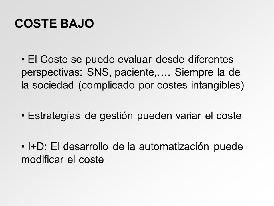 COSTE BAJO El Coste se puede evaluar desde diferentes perspectivas: SNS, paciente,…. Siempre la de la sociedad (complicado por costes intangibles)