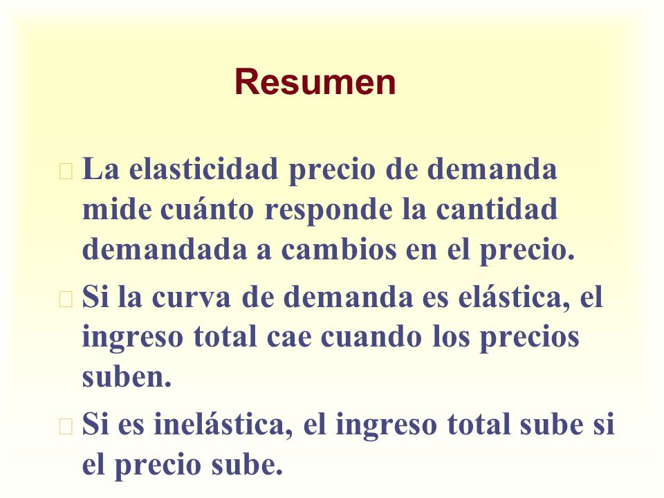 Resumen La elasticidad precio de demanda mide cuánto responde la cantidad demandada a cambios en el precio.